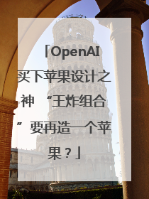 OpenAI买下苹果设计之神 “王炸组合”要再造一个苹果？